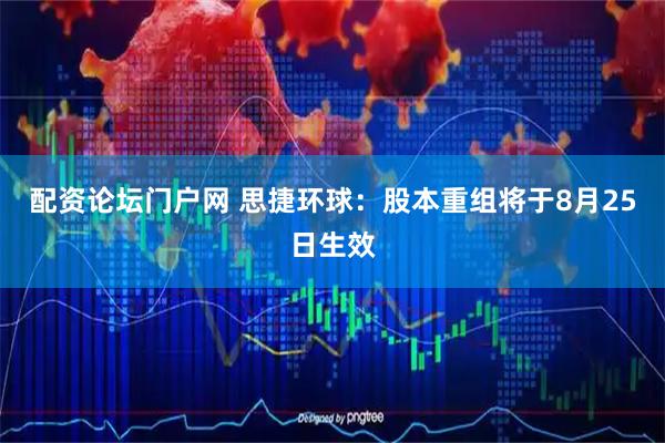 配资论坛门户网 思捷环球：股本重组将于8月25日生效