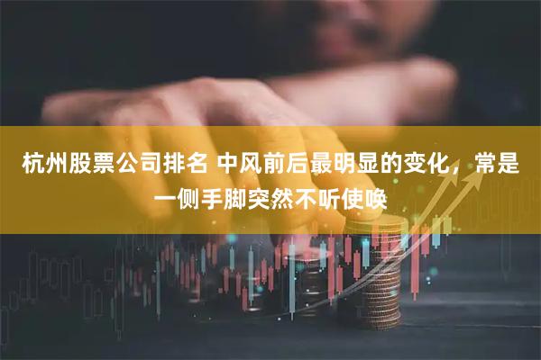 杭州股票公司排名 中风前后最明显的变化，常是一侧手脚突然不听使唤